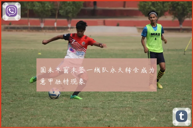 国米冬窗未签一线队永久转会成为意甲独特现象