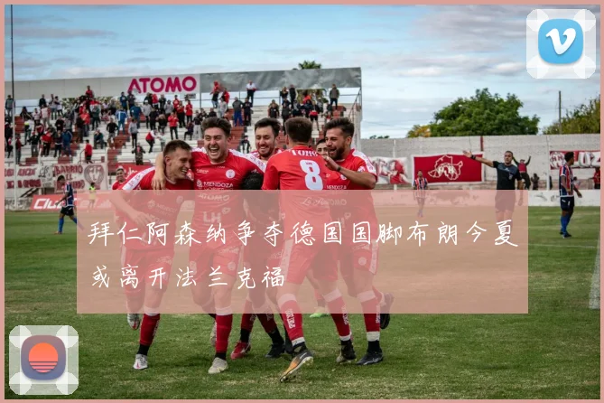 拜仁阿森纳争夺德国国脚布朗今夏或离开法兰克福